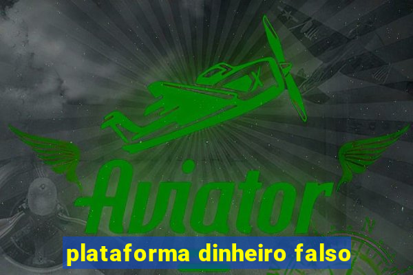 plataforma dinheiro falso